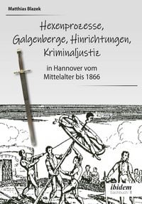 Produktbild: Ein dunkles Kapitel der deutschen Geschichte: Hexenprozesse, Galgenberge, Hinrichtungen, Kriminaljustiz