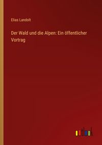 Produktbild: Der Wald und die Alpen: Ein &ouml;ffentlicher Vortrag