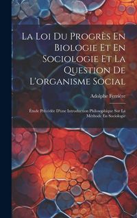 Produktbild: La Loi Du Progr&egrave;s En Biologie Et En Sociologie Et La Question De L'organisme Social: &Eacute;tude Pr&eacute;c&eacute;d&eacute;e D'une Introduction Philosophique Sur La M&eacute;thode En