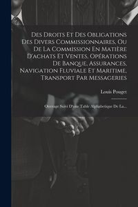 Produktbild: Des Droits Et Des Obligations Des Divers Commissionnaires, Ou De La Commission En Mati&egrave;re D'achats Et Ventes, Op&eacute;rations De Banque, Assurances, Naviga