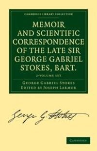 Produktbild: Memoir and Scientific Correspondence of the Late Sir George Gabriel Stokes, Bart. 2 Volume Paperback Set