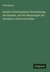 Produktbild: Raynal's Philosophische Beschreibung des Handels, und der Besizzungen der Europ&auml;er in Asien und Afrika