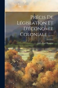 Produktbild: Pr&eacute;cis De L&eacute;gislation Et D'&eacute;conomie Coloniale ......