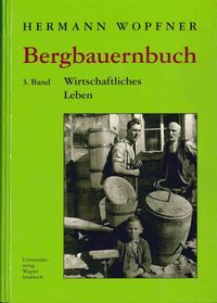 Bergbauernbuch. Von Arbeit und Leben des Tiroler Bergbauern. Band 3: Wirtschaftliches Leben Herrmann Wopfner