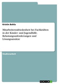 Produktbild: Mitarbeiterzufriedenheit bei Fachkr&auml;ften in der Kinder- und Jugendhilfe. Belastungsanforderungen und L&ouml;sungsans&auml;tze
