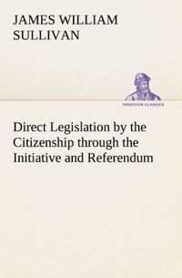 Produktbild: Direct Legislation by the Citizenship through the Initiative and Referendum