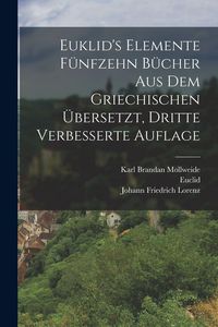 Produktbild: Euklid's Elemente f&uuml;nfzehn B&uuml;cher aus dem Griechischen &uuml;bersetzt, Dritte verbesserte Auflage
