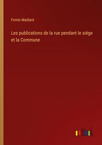 Produktbild: Les publications de la rue pendant le si&eacute;ge et la Commune