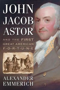 Produktbild: John Jacob Astor and the First Great American Fortune