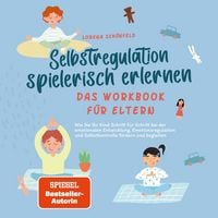 Produktbild: Selbstregulation spielerisch erlernen - Das Workbook f&uuml;r Eltern: Wie Sie Ihr Kind Schritt f&uuml;r Schritt bei der emotionalen Entwicklung, Emotionsregulation und Selbstkontrolle f&ouml;rdern und begleiten