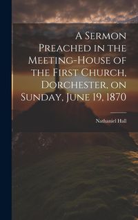 Produktbild: A Sermon Preached in the Meeting-house of the First Church, Dorchester, on Sunday, June 19, 1870
