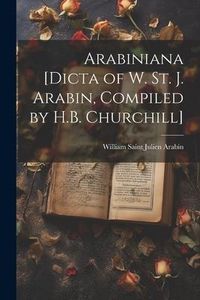 Produktbild: Arabiniana [Dicta of W. St. J. Arabin, Compiled by H.B. Churchill]