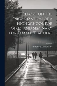 Produktbild: Report on the Organization of a High School for Girls, and Seminary for Female Teachers