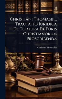 Produktbild: Christiani Thomasii ... Tractatio Iuridica De Tortura Ex Foris Christianorum Proscribenda