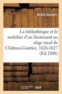 Produktbild: La Biblioth&egrave;que Et Le Mobilier d'Un Lieutenant Particulier Au Si&egrave;ge Royal de Ch&acirc;teau-Gontier