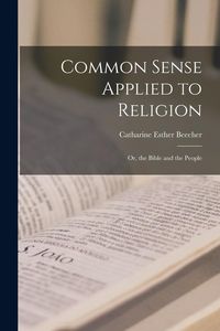 Produktbild: Common Sense Applied to Religion; or, the Bible and the People