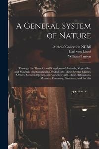 Produktbild: A General System of Nature: Through the Three Grand Kingdoms of Animals, Vegetables, and Minerals; Systematically Divided Into Their Several Class
