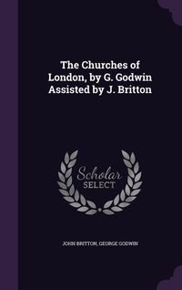 Produktbild: The Churches of London, by G. Godwin Assisted by J. Britton