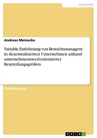 Produktbild: Variable Entlohnung von Bereichsmanagern in dezentralisierten Unternehmen anhand unternehmenswertorientierter Beurteilungsgr&ouml;&szlig;en
