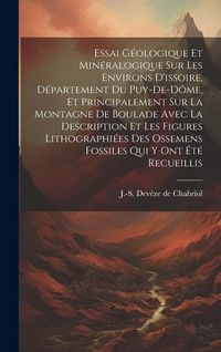 Produktbild: Essai G&eacute;ologique Et Min&eacute;ralogique Sur Les Environs D'issoire, D&eacute;partement Du Puy-de-d&ocirc;me, Et Principalement Sur La Montagne De Boulade Avec La Descrip