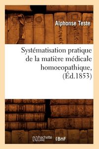 Produktbild: Syst&eacute;matisation pratique de la mati&egrave;re m&eacute;dicale homoeopathique, (&Eacute;d.1853)