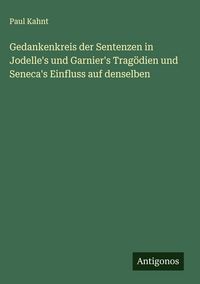 Produktbild: Gedankenkreis der Sentenzen in Jodelle's und Garnier's Trag&ouml;dien und Seneca's Einfluss auf denselben