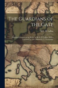 Produktbild: The Guardians of the Gate; Historical Lectures on the Serbe, by R. G. D. Laffan, With a Foreword by Vice-Admiral E. T. Troubridge