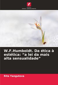 Produktbild: W.F.Humboldt. Da &eacute;tica &agrave; est&eacute;tica: "a lei da mais alta sensualidade"