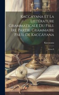 Produktbild: Kacc&acirc;yana et la litt&eacute;rature grammaticale du p&acirc;li. Ire partie. Grammaire p&acirc;lie de Kacc&acirc;yana