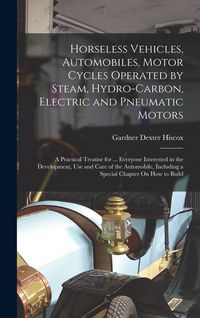 Produktbild: Horseless Vehicles, Automobiles, Motor Cycles Operated by Steam, Hydro-Carbon, Electric and Pneumatic Motors: A Practical Treatise for ... Everyone In