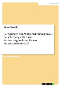Produktbild: Befragungen von Wirtschaftssubjekten als Entscheidungshilfen zur Sortimentsgestaltung f&uuml;r ein Einzelhandelsgesch&auml;ft