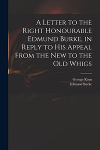 Produktbild: A Letter to the Right Honourable Edmund Burke, in Reply to His Appeal From the New to the Old Whigs