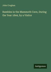 Produktbild: Rambles in the Mammoth Cave, During the Year 1844, by a Visitor