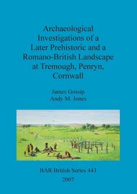 Produktbild: Archaeological Investigations of a Later Prehistoric and a Romano-British Landscape at Tremough, Penryn, Cornwall