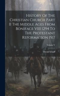Produktbild: History Of The Christian Church Part II The Middle Ages From Boniface VIII 1294 To The Protestant Reformation 1517; Volume V
