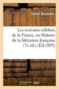 Produktbild: Les &Eacute;crivains C&eacute;l&egrave;bres de la France, Ou Histoire de la Litt&eacute;rature Fran&ccedil;aise (7e &Eacute;d.) (&Eacute;d.1895)