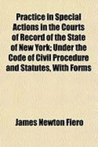 Produktbild: Practice in Special Actions in the Courts of Record of the State of New York; Under the Code of Civil Procedure and Statutes, with Forms
