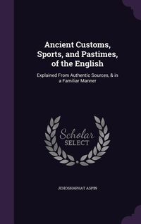 Produktbild: Ancient Customs, Sports, and Pastimes, of the English