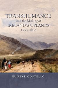 Produktbild: Transhumance and the Making of Ireland's Uplands, 1550-1900