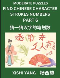 Produktbild: Moderate Level Puzzles to Find Chinese Character Strokes Numbers (Part 6)- Simple Chinese Puzzles for Beginners, Test Series to Fast Learn Counting Strokes of Chinese Characters, Simplified Characters and Pinyin, Easy Lessons, Answers