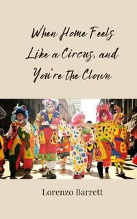 Produktbild: When Home Feels Like a Circus, and You're the Clown