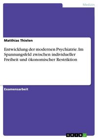 Produktbild: Entwicklung der modernen Psychiatrie. Im Spannungsfeld zwischen individueller Freiheit und &ouml;konomischer Restriktion