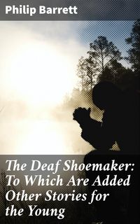 Produktbild: The Deaf Shoemaker: To Which Are Added Other Stories for the Young