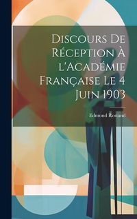 Produktbild: Discours de r&eacute;ception &agrave; l'Acad&eacute;mie fran&ccedil;aise le 4 juin 1903