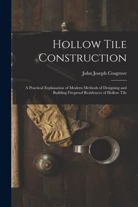 Produktbild: Hollow Tile Construction: A Practical Explanation of Modern Methods of Designing and Building Fireproof Residences of Hollow Tile