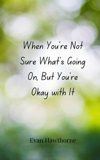 Produktbild: When You're Not Sure What's Going On, But You're Okay with It