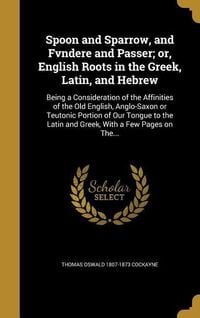 Produktbild: Spoon and Sparrow, and Fvndere and Passer; or, English Roots in the Greek, Latin, and Hebrew