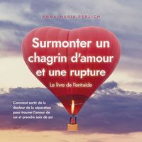 Produktbild: Surmonter un chagrin d'amour et une rupture: Le livre de l'entraide: Comment sortir de la douleur de la s&eacute;paration pour trouver l'amour de soi et prendre soin de soi
