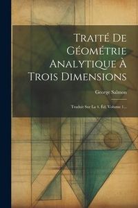 Produktbild: Trait&eacute; De G&eacute;om&eacute;trie Analytique &Agrave; Trois Dimensions: Traduit Sur La 4. &Eacute;d, Volume 1...