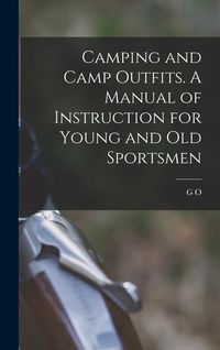 Produktbild: Camping and Camp Outfits. A Manual of Instruction for Young and old Sportsmen